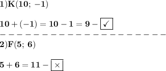 \bf 1) K(10; \: -1) \\ \\ 10+(-1)=10-1=9 - \boxed{\checkmark} \\ -------------------- \\ \bf 2) F(5; \: 6) \\ \\ 5 +6=11 -\boxed{\times}