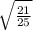 \sqrt{\frac{21}{25} }