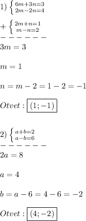 1)\left \{ {{6m+3n=3} \atop {2m-2n=4}} \right.\\\\+\left \{ {{2m+n=1} \atop {m-n=2}} \right.\\------\\3m=3\\\\m=1\\\\n=m-2=1-2=-1\\\\Otvet:\boxed{(1;-1)}\\\\\\2)\left \{ {{a+b=2} \atop {a-b=6}} \right.\\ ------\\2a=8\\\\a=4\\\\b=a-6=4-6=-2\\\\Otvet:\boxed{(4;-2)}