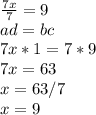 \frac{7x}{7} =9\\ad=bc\\7x*1=7*9\\7x=63\\x=63/7\\x=9