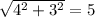 \sqrt{4^2+3^2}=5