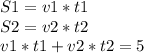 S1 = v1*t1\\S2=v2*t2\\v1*t1+v2*t2 = 5