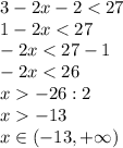 3-2x-2<27\\1-2x<27\\-2x<27-1\\-2x<26\\x-26:2\\x-13\\x\in(-13,+\infty)