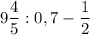  9 \dfrac{4}{5} : 0,7 - \dfrac{1}{2} 