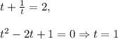 t+\frac{1}{t}=2,\\\\t^2-2t+1=0\Rightarrow t=1