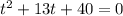  {t}^{2} + 13t + 40 = 0