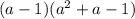 (a - 1)(a {}^{2} + a - 1)