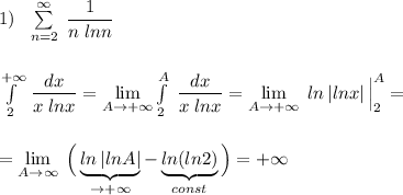 1)\ \ \sum \limits _{n=2}^{\infty }\; \dfrac{1}{n\; lnn}\\\\\\\int\limits^{+\infty }_2\, \dfrac{dx}{x\; lnx}=\lim\limits_{A\to +\infty}\int\limits^{A}_2\; \dfrac{dx}{x\; lnx}=\lim\limits_{A\to +\infty}\; ln\, |lnx|\, \Big|_2^{A}=\\\\\\=\lim\limits_{A\to \infty}\; \Big(\underbrace {ln\, |lnA|}_{\to +\infty }-\underbrace {ln(ln2)}_{const}\Big)=+\infty