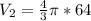 V_2=\frac{4}{3} \pi*64