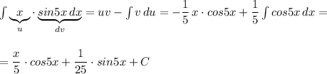 \int \underbrace {x}_{u}\cdot \underbrace {sin5x\, dx}_{dv}=uv-\int v\, du=-\dfrac{1}{5}\, x\cdot cos5x+\dfrac{1}{5}\int cos5x\, dx=\\\\\\=\dfrac{x}{5}\cdot cos5x+\dfrac{1}{25}\cdot sin5x+C