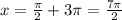 x=\frac{\pi }{2}+3\pi =\frac{7\pi }{2}