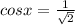 cosx=\frac{1}{\sqrt{2} }