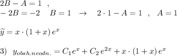 2B-A=1\ \ ,\\-2B=-2\ \,\ \ B=1\ \ \to \ \ \ 2\cdot 1-A=1\ \ ,\ \ A=1\\\\\widetilde{y}=x\cdot (1+x)\, e^{x}\\\\3)\ \ y_{obsh.neodn.}=C_1e^{x}+C_2\, e^{2x}+x\cdot (1+x)\, e^{x}