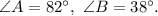 \angle A = 82^{\circ}, \ \angle B = 38^{\circ}.