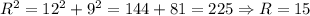 R^{2} = 12^{2} + 9^{2} = 144 + 81 = 225 \Rightarrow R = 15