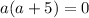 a(a+5)=0