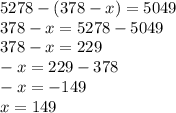 5278-(378-x)=5049\\378-x=5278-5049\\378-x=229\\-x=229-378\\-x=-149\\x=149