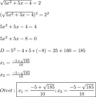 \sqrt{5x^{2}+5x-4 }=2\\\\(\sqrt{5x^{2}+5x-4 })^{2}=2^{2}\\\\5x^{2}+5x-4=4\\\\5x^{2}+5x-8=0\\\\D=5^{2}-4*5*(-8)=25+160=185\\\\x_{1} =\frac{-5+\sqrt{185}}{10} \\\\x_{2}=\frac{-5-\sqrt{185}}{10}\\\\Otvet:\boxed{x_{1}=\frac{-5+\sqrt{185}}{10};x_{2}=\frac{-5-\sqrt{185}}{10}}