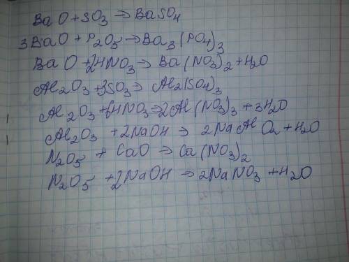  Допишите реакции взаимодействия: • ВаО+ SO3 • ВаО+ Р2O5 • ВаО+ HNO3 • Аl2O3 +SO3 • Аl2O3 +HNO3 • Аl