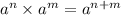 a^n\times a^m=a^{n+m}