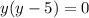 y(y-5)=0