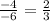 \frac{-4}{-6}=\frac{2}{3}