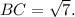 BC=\sqrt{7}.