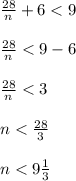 \frac{28}{n}+6<9\\\\\frac{28}{n}<9-6\\\\ \frac{28}{n}<3\\\\n<\frac{28}{3}\\\\ n<9\frac{1}{3}