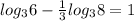 log_{3} 6-\frac{1}{3} log_{3} 8=1