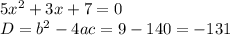 5x^2+3x+7=0\\D = b^2 - 4ac = 9 -140=-131 \\