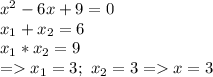 x^2 -6x+9=0\\x_1 + x_2 = 6\\x_1 * x_2 = 9\\= x_1 = 3;\ x_2 = 3 = x = 3