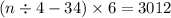 (n \div 4 - 34) \times 6 = 3012