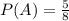 P(A)=\frac{5}{8}