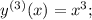 y^{(3)} (x) = x^{3} ;