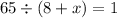 65 \div (8 + x ) = 1