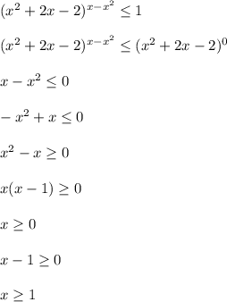 (x^{2}+2x-2)^{x-x^{2}}\leq1\\\\ (x^{2}+2x-2)^{x-x^{2}}\leq (x^{2}+2x-2)^{0}\\\\ x-x^{2}\leq0\\\\ -x^{2}+x\leq 0\\\\ x^{2}-x\geq 0\\\\x(x-1)\geq 0\\\\x\geq 0\\\\x-1\geq 0\\\\x\geq1