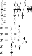 \frac{3}{4} x=\frac{9}{10} *\frac{2}{3} \\\frac{3}{4} x=\frac{9:3}{10:2} *\frac{2:2}{3:3}\\\frac{3}{4} x=\frac{3}{5} *\frac{1}{1}\\\frac{3}{4} x=\frac{3}{5}\\x=\frac{3}{5}:\frac{3}{4}\\x=\frac{3}{5}*\frac{4}{3}\\x=\frac{3:3}{5}*\frac{4}{3:3}\\x=\frac{1}{5}*\frac{4}{1}\\x=\frac{4}{5}