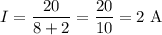 I = \dfrac{20}{8 + 2} = \dfrac{20}{10} = 2 \ \text{A}