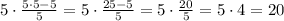 5\cdot\frac{5\cdot5-5}{5}=5\cdot\frac{25-5}{5}=5\cdot\frac{20}{5}=5\cdot4=20