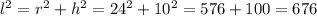 l^2 = r^2 + h^2 = 24^2 + 10^2 = 576 + 100 = 676