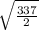 \sqrt{\frac{337}{2} }