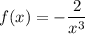 \displaystyle f(x)=-\frac{2}{x^3}\\\\