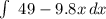 \int\ {49-9.8x} \, dx