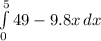 \int\limits^5_0 {49 - 9.8x} \, dx