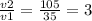 \frac{v2}{v1} =\frac{105}{35} =3