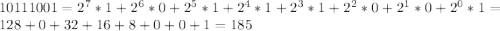 10111001 = 2^{7} *1 + 2^{6}*0 + 2^{5}*1 + 2^{4}*1 + 2^{3}*1 + 2^{2}*0 + 2^{1}*0 + 2^{0}*1 = 128 + 0 + 32 + 16 + 8 + 0 + 0 + 1 = 185