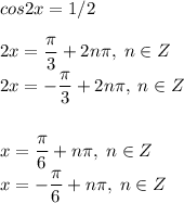 cos2x=1/2\\\\2x=\dfrac{\pi}{3}+2n\pi,\;n\in Z\\2x=-\dfrac{\pi}{3}+2n\pi,\;n\in Z\\\\\\x=\dfrac{\pi}{6}+n\pi,\;n\in Z\\x=-\dfrac{\pi}{6}+n\pi,\;n\in Z