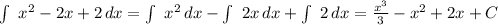 \int\ {x^2 -2x + 2} \, dx = \int\ {x^2} \, dx - \int\ {2x} \, dx + \int\ {2} \, dx = \frac{x^3}{3} - x^2 +2x +C