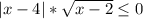 |x-4|*\sqrt{x-2}\leq0