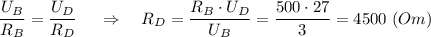 \displaystyle \frac{U_{B}}{R_{B}}=\frac{U_{D}}{R_{D}} \ \ \ \ \Rightarrow \ \ \ R_{D}=\frac{R_{B}\cdot U_{D}}{U_{B}}=\frac{500\cdot27}{3}=4500 \ (Om)